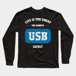 Life is too short to remove USB safely Long Sleeve T-Shirt